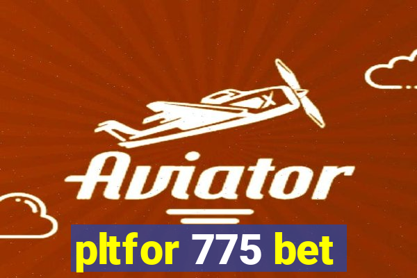 pltfor 775 bet